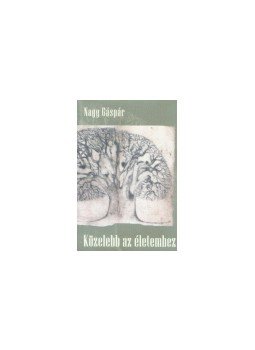 Nagy Gáspár - KÖZELEBB AZ ÉLETEMHEZ Nagy Gáspár - KÖZELEBB AZ ÉLETEMHEZ, null 2005 antikvár könyv