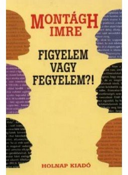 Montágh Imre - Figyelem vagy fegyelem?! Montágh Imre - Figyelem vagy fegyelem?!, null 2015 antikvár könyv