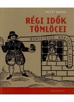 Mezey Barna - Régi idők tömlöcei Mezey Barna - Régi idők tömlöcei, 2010 antikvár könyv