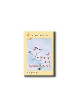 Albert Gábor - MI PEDIG ITT MARADTUNK - ÜKH 2006 Albert Gábor - MI PEDIG ITT MARADTUNK - ÜKH 2006, null 2006 antikvár könyv