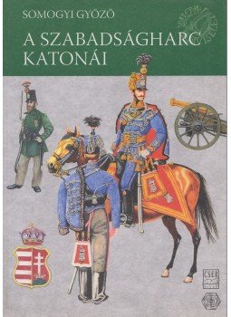 Somogyi Győző - A szabadságharc katonái Somogyi Győző - A szabadságharc katonái, Budapest 2011 antikvár könyv