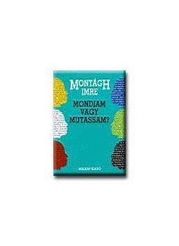 Montágh Imre - Mondjam vagy mutassam? Montágh Imre - Mondjam vagy mutassam?, null 2001 antikvár könyv