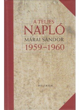 Márai Sándor - A teljes napló 1959-1960 Márai Sándor - A teljes napló 1959-1960, Budapest 2012 antikvár könyv