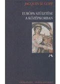 Jacques LE GOFF - Európa születése a középkorban