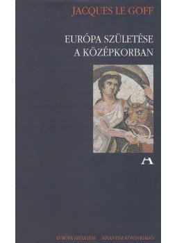 Jacques LE GOFF - Európa születése a középkorban Jacques LE GOFF - Európa születése a középkorban, Budapest 2008 antikvár könyv