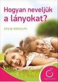 Steve Biddulph - Hogyan neveljük a lányokat?