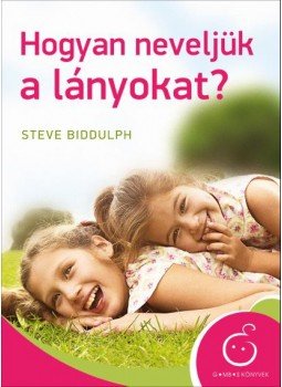 Steve Biddulph - Hogyan neveljük a lányokat? Steve Biddulph - Hogyan neveljük a lányokat?, Pécs 2013 antikvár könyv