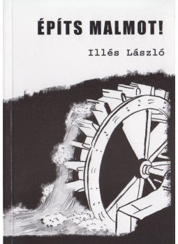 Illés László - Építs malmot! Illés László - Építs malmot!, Budapest 2014 antikvár könyv