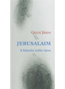 Géczi János - Jerusalaim Géczi János - Jerusalaim, Budapest 2014 antikvár könyv