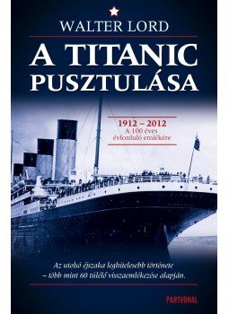 Walter Lord - A Titanic pusztulása Walter Lord - A Titanic pusztulása, Budapest 2011 antikvár könyv
