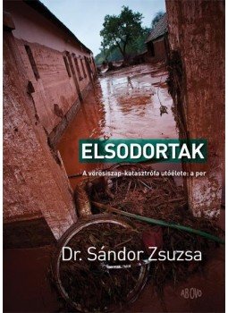 Dr. Sándor Zsuzsa - Elsodortak - A vörösiszap-katasztrófa utóélete: a per Dr. Sándor Zsuzsa - Elsodortak - A vörösiszap-katasztrófa utóélete: a per, Budapest 2014 antikvár könyv