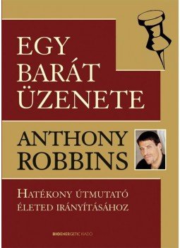 Anthony Robbins - Egy barát üzenete Anthony Robbins - Egy barát üzenete, Budapest 2011 antikvár könyv