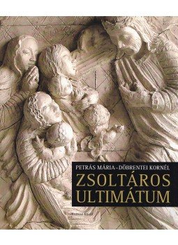 Petrás Mária, Döbrentei Kornél - Zsoltáros ultimátum Petrás Mária, Döbrentei Kornél - Zsoltáros ultimátum, Budapest 2014 antikvár könyv