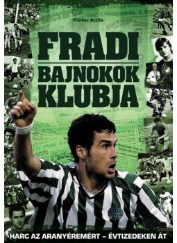 FŰRÉSZ ATTILA - Fradi - Bajnokok Klubja FŰRÉSZ ATTILA - Fradi - Bajnokok Klubja, 2013 antikvár könyv