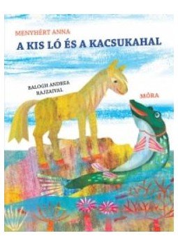 Menyhért Anna - A kis ló és a kacsukahal, null 2013 antikvár könyv