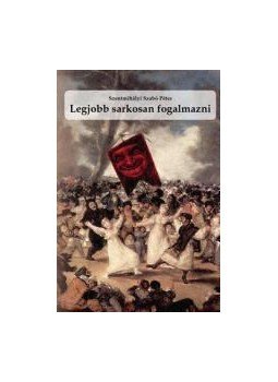 Szentmihályi Szabó Péter - Legjobb sarkosan fogalmazni Szentmihályi Szabó Péter - Legjobb sarkosan fogalmazni, null 2013 antikvár könyv