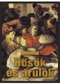 Illés György - Hősök és árulók - A magyar történelem nagy pillanatainak kézikönyve