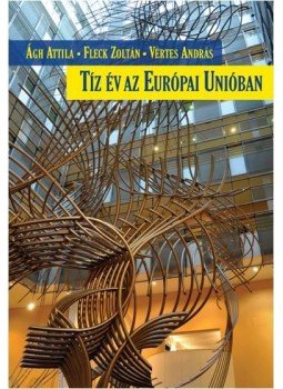 Ágh Attila, Vértes András, Fleck Zoltán - Tíz év az Európai Unióban Ágh Attila, Vértes András, Fleck Zoltán - Tíz év az Európai Unióban, Budapest 2014 antikvár könyv