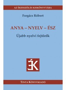 Forgács Róbert - Anya - nyelv - ész - Újabb nyelvi fejtörők Forgács Róbert - Anya - nyelv - ész - Újabb nyelvi fejtörők, Budapest 2013 antikvár könyv