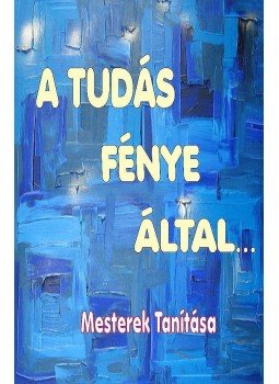 Tőzsér Richárd - A Tudás Fénye által Tőzsér Richárd - A Tudás Fénye által, 2015 antikvár könyv