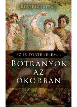 Kertész István - Botrányok az Ókorban Kertész István - Botrányok az Ókorban, Budapest 2013 antikvár könyv