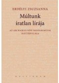 Erdélyi Zsuzsanna - Múltunk íratlan lírája - Az archaikus népi imádságműfaj háttérvilága