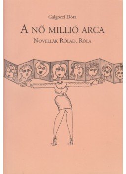 Galgóczi Dóra - A nő millió arca - Novellák Rólad, Róla Galgóczi Dóra - A nő millió arca - Novellák Rólad, Róla, Budapest 2011 antikvár könyv