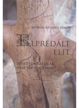 Adonyi Sztancs János - Elprédált elit Adonyi Sztancs János - Elprédált elit, Budapest 2011 antikvár könyv
