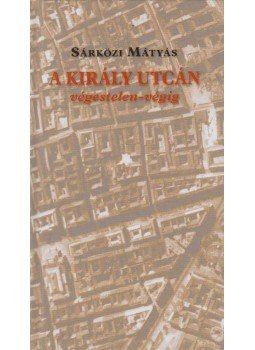 Sárközi Mátyás - A Király utcán végestelen-végig Sárközi Mátyás - A Király utcán végestelen-végig, Budapest 2006 antikvár könyv