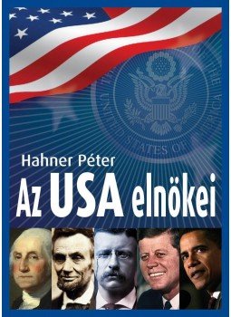 Hahner Péter - Az USA elnökei Hahner Péter - Az USA elnökei, Budapest 2012 antikvár könyv