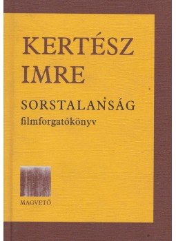 Kertész Imre - Sorstalanság - Filmforgatókönyv Kertész Imre - Sorstalanság - Filmforgatókönyv, 2003 antikvár könyv