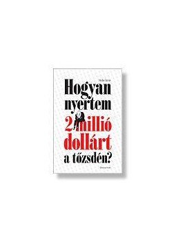 Nicolas Darvas - Hogyan nyertem 2 millió dollárt a tőzsdén? Nicolas Darvas - Hogyan nyertem 2 millió dollárt a tőzsdén?, null 2009 antikvár könyv