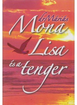 dr.Máriás - Mona Lisa és a tenger dr.Máriás - Mona Lisa és a tenger, Budapest 2015 antikvár könyv