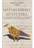 Marcus Tanner - Mátyás király könyvtára