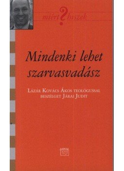 Járai Judit - MINDENKI SZARVASVADÁSZ - LÁZÁR KOVÁCS ÁKOSSAL BESZÉLGET JÁRAI JUDIT Járai Judit - MINDENKI SZARVASVADÁSZ - LÁZÁR KOVÁCS ÁKOSSAL BESZÉLGET JÁRAI JUDIT, null 2013 antikvár könyv