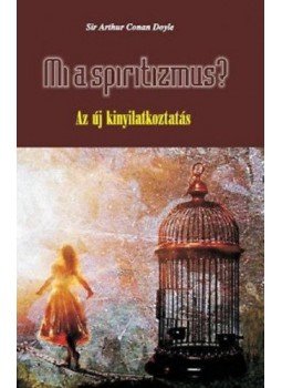 Sir Arthur Conan Doyle - Mi a spiritizmus? - Az új kinyilatkoztatás - Az új kinyilatkoztatás Sir Arthur Conan Doyle - Mi a spiritizmus? - Az új kinyilatkoztatás - Az új kinyilatkoztatás, null 2012 antikvár könyv