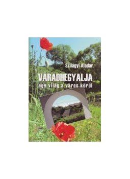 Szilágyi Aladár - Váradhegyalja - Egy világ a város körül Szilágyi Aladár - Váradhegyalja - Egy világ a város körül, null 2015 antikvár könyv