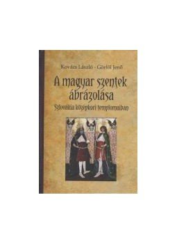 KOVÁCS LÁSZLÓ ¥ GÖRFÖL JENŐ - A magyar szentek ábrázolása - Szlovákia középkori templomaiban KOVÁCS LÁSZLÓ ¥ GÖRFÖL JENŐ - A magyar szentek ábrázolása - Szlovákia középkori templomaiban, null 2015 antikvár könyv