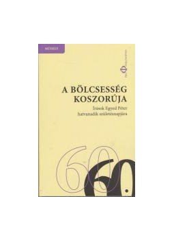 Horváth Andor, Soós Amália - A bölcsesség koszorúja - Írások Egyed Péter hatvanadik születésnapjára Horváth Andor, Soós Amália - A bölcsesség koszorúja - Írások Egyed Péter hatvanadik születésnapjára, null 2014 antikvár könyv