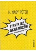 H.Nagy Péter - Piknik az aknamezőn - Médiaszövegek 1993-2013