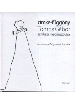 Zsigmond Andrea - CÍMKE-FÜGGÖNY - TOMPA GÁBOR SZÍNHÁZI MAGÁNSZÓTÁRA, null 2010 antikvár könyv