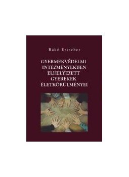 Rákó Erzsébet - Gyermekvédelmi intézményekben elhelyezett gyerekek életkörülményei, null 2014 antikvár könyv
