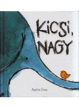 Agócs Írisz - Kicsi, nagy Agócs Írisz - Kicsi, nagy, Budapest 2012 antikvár könyv