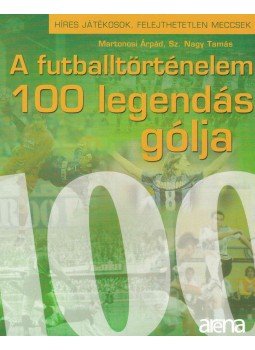 MARTONOSI ÁRPÁD , Sz. Nagy Tamás - A futballtörténelem 100 legendás gólja MARTONOSI ÁRPÁD , Sz. Nagy Tamás - A futballtörténelem 100 legendás gólja, Budapest 2010 antikvár könyv