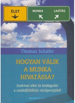 Thomas Schafer - Hogyan válik a munka hivatássá? - Szakmai siker és boldogulás a családfelállítás nézőpontjából Thomas Schafer - Hogyan válik a munka hivatássá? - Szakmai siker és boldogulás a családfelállítás nézőpontjából, Budapest 2011 antikvár könyv