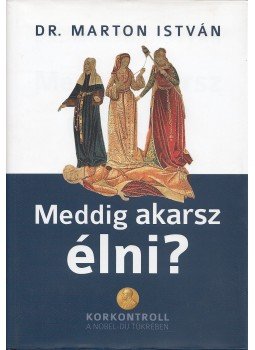 Dr. Marton István - Meddig akarsz élni? Dr. Marton István - Meddig akarsz élni?, Budapest 2010 antikvár könyv