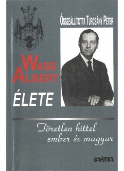 Turcsány Péter - Wass Albert élete - Töretlen hittel ember és magyar Turcsány Péter - Wass Albert élete - Töretlen hittel ember és magyar, Pomáz 2004 antikvár könyv