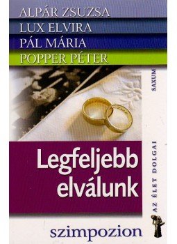 Alpár Zsuzsa, Lux Elvira, Pál Mária, Popper Péter - Legfeljebb elválunk... Alpár Zsuzsa, Lux Elvira, Pál Mária, Popper Péter - Legfeljebb elválunk..., 2009 antikvár könyv
