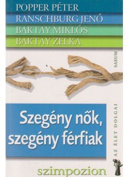 Popper Péter, Ranschburg Jenő, Baktay Miklós, Baktay Zelka - Szegény nők, szegény férfiak Popper Péter, Ranschburg Jenő, Baktay Miklós, Baktay Zelka - Szegény nők, szegény férfiak, Budapest 2009 antikvár könyv