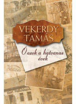 Vekerdy Tamás - Ó, azok a hatvanas évek... Vekerdy Tamás - Ó, azok a hatvanas évek..., 2011 antikvár könyv